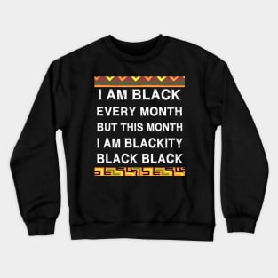 Black History Month I am Black Every Month Blackity Black Crewneck Sweatshirt